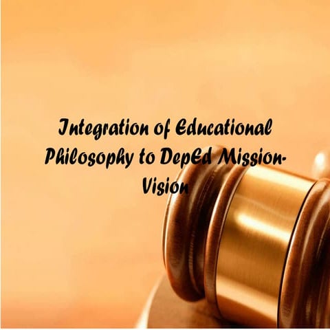 Integration of educational philosophy to dep ed mission vision