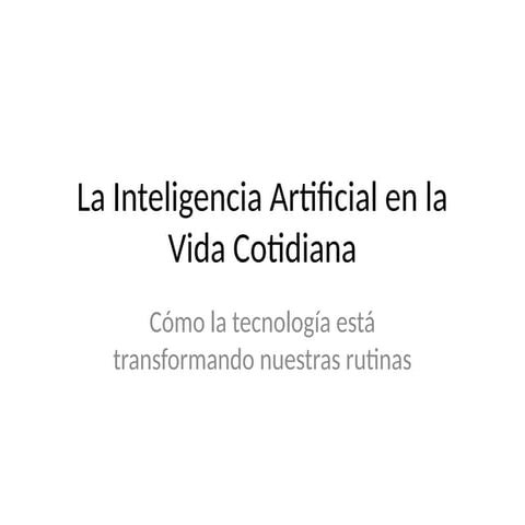 La Inteligencia Artificial y su Impacto en la Vida Cotidiana | PPTX