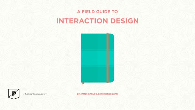 A Field Guide to Interaction Design (IxD)