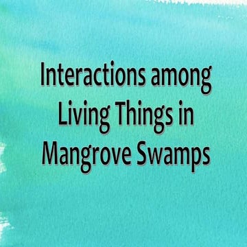Interactions among Living Things in Mangrove Swamps.pptx