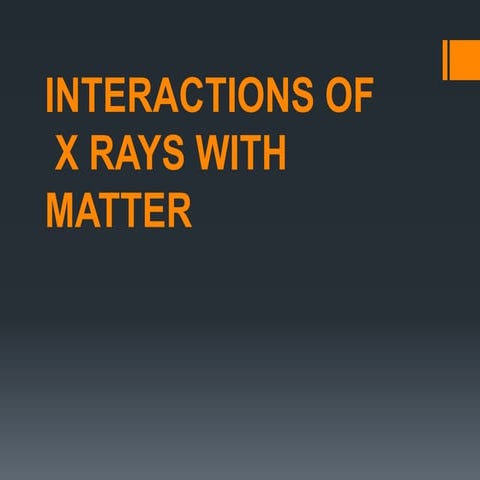 Interactions of X rays with matter | PPTX