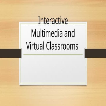 Interactive Multimedia and Virtual Classrooms.pptx