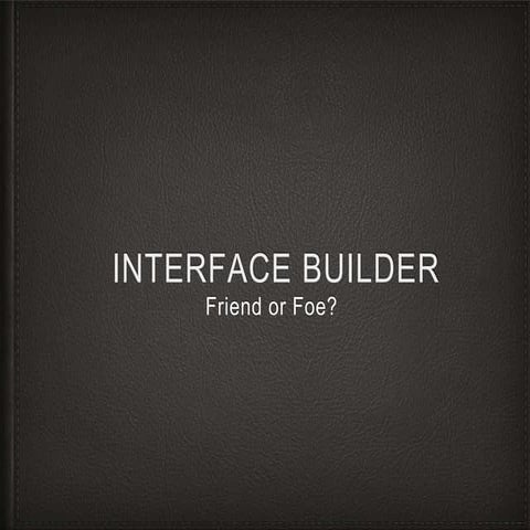 Interface builder: Friend or foe