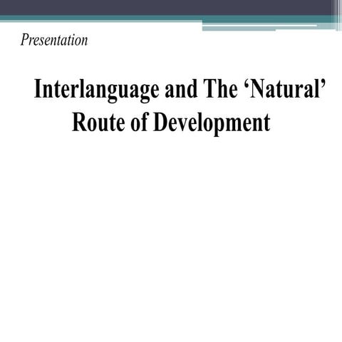 Interlanguage and the natural route of development   ellis ch. 3