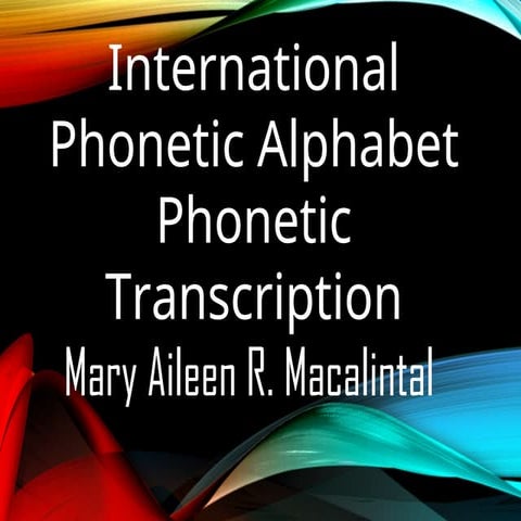 International-Phonetic-Alphabet-Phonetic-Transcription-Mary-Aileen-R.-Macalintal (1).ppt