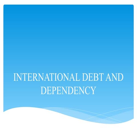 INTERNATIONAL DEBT AND DEPENDENCY.pptxINTERNATIONAL DEBT AND DEPENDENCY.pptx