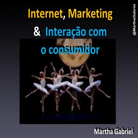 Internet, Marketing e Interação com o Consumidor -- by Martha Gabriel