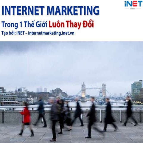 INTERNET MARKETING TRONG 1 THẾ GIỚI LUÔN THAY ĐỔI