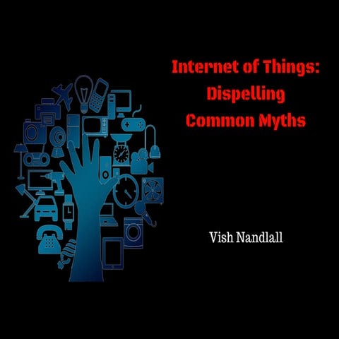 Internet of things: dispelling common myths 