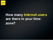 How many Internet users are there in your time zone?
