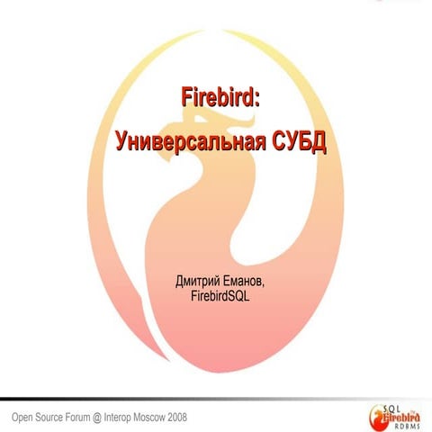 Firebird: Универсальная СУБД. Краткая презентация на Интероп 2008, Дмитрий Ем...