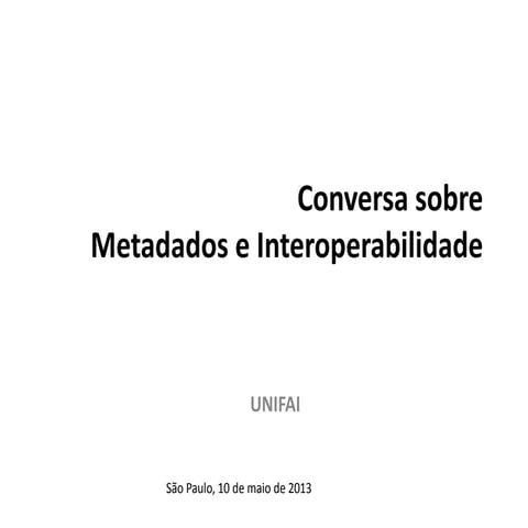 Interoperabilidade, metadados e outras coisitas mais