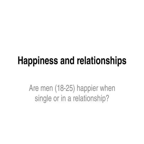 Are men (18-25) happier when they are single or attached?