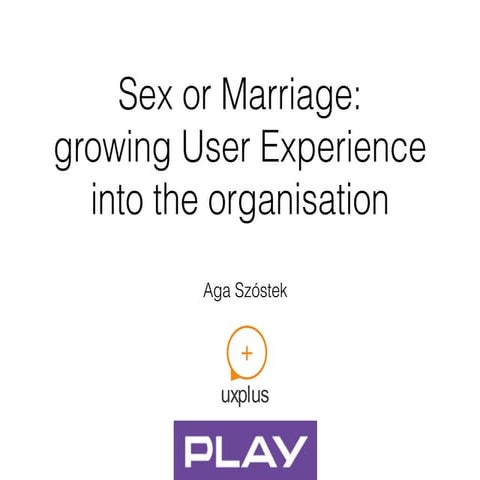 Sex or marriage: growing UXinto an organization