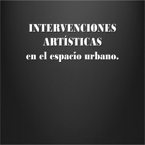 Intervenciones artísticas, en el espacio urbano.