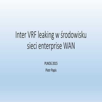 PLNOG15-Inter VRF leaking in Enterprise/Corporate WAN,Piotr Papis