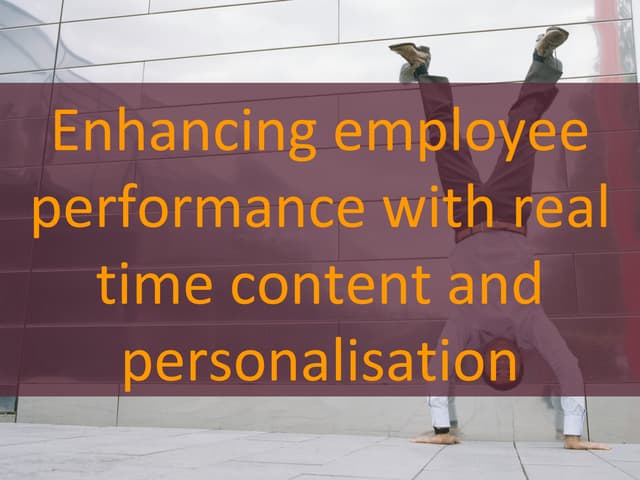 Enhancing employee performance with real time content and personalisation