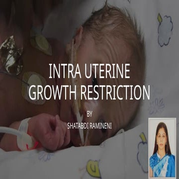 INTRA UTERINE GROWTH RESTRICTIONntra uterine growth restriction is said to be...