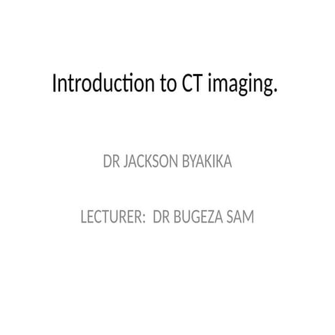 INTROD TO CT IMAGING - DR BYAKsafkuIKA.pptx