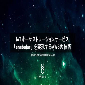 TECHPLAY CONFERENCE 2017 - IoTオーケストレーションサービス enebular を実現する AWS の技術