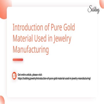 Introduction of Pure Gold Material Used in Jewelry Manufacturing.pptx