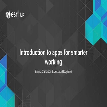 Introduction to Apps for Smarter Working - Smart Working - Esri UK Annual Con...