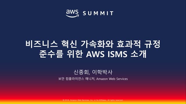 비즈니스 혁신 가속화와 효과적 규정 준수를 위한 AWS ISMS 소개::신종회::AWS Summit Seoul 2018 