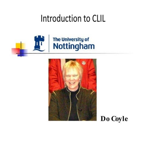 Introduction to CLIL by Do Coyle. Nottingham University