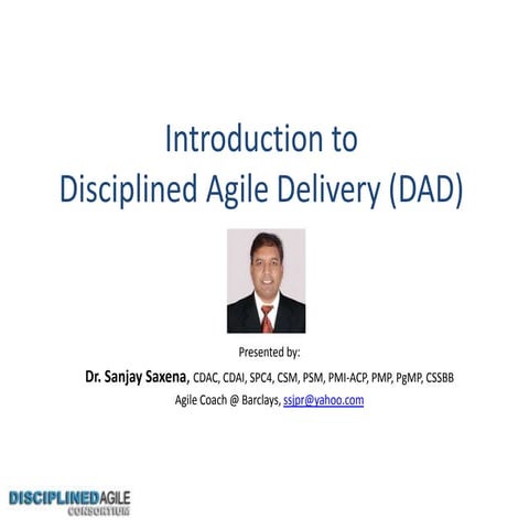 Introduction to Disciplined Agile Delivery (DAD) : Presented by Dr. Sanjay Sa...