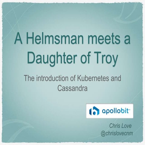A Helmsman meets a Daughter of Troy - The introduction of Kubernetes and Cass...