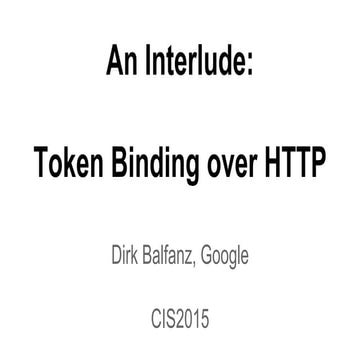 CIS 2015 An Interlude: Token Binding over HTTP - Dirk Balfanz