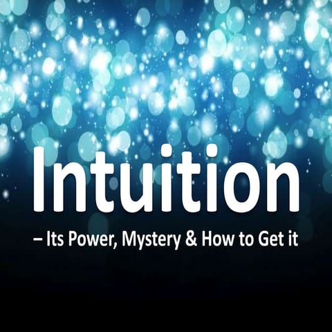 Intuition - its power, mystery & how to get it