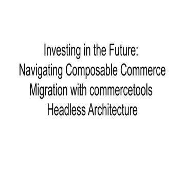 Investing in the Future_ Navigating Composable Commerce Migration with ...