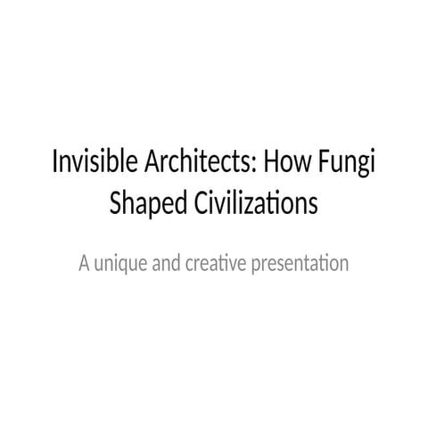 Invisible_Architects_How_Fungi_Shaped_Civilizations.pptx