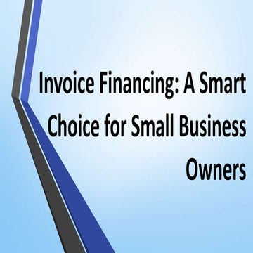Invoice Financing: A Smart Choice for Small Business Owners | PPTX