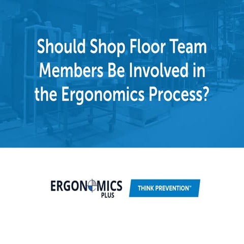 Seven Ergonomics Experts Weigh In: Should You Involve Shop Floor Team Members...