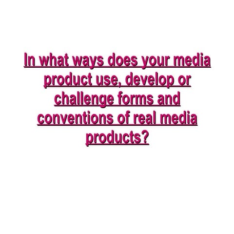 In what ways does your media product use, develop or challenge forms ...