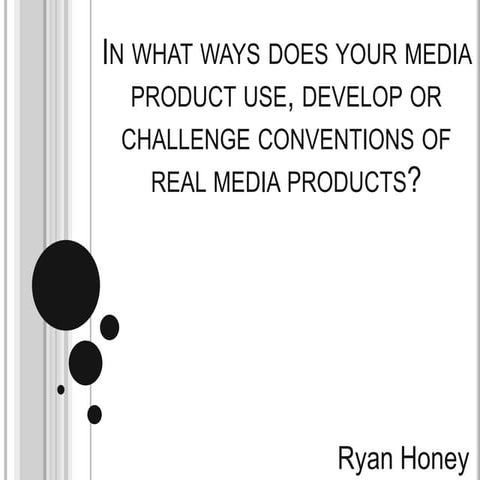 In what ways does your media product use, develop or challenge conventions of...