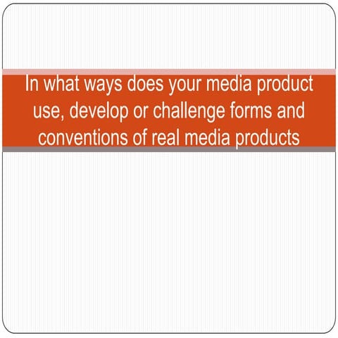 In what ways does your media product use, develop or challenge forms and conventions of real media products  