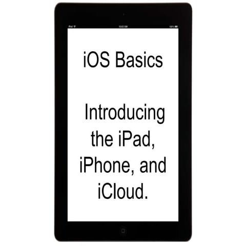 iOS Basics: Introducing the iPad, iPhone, and iCloud