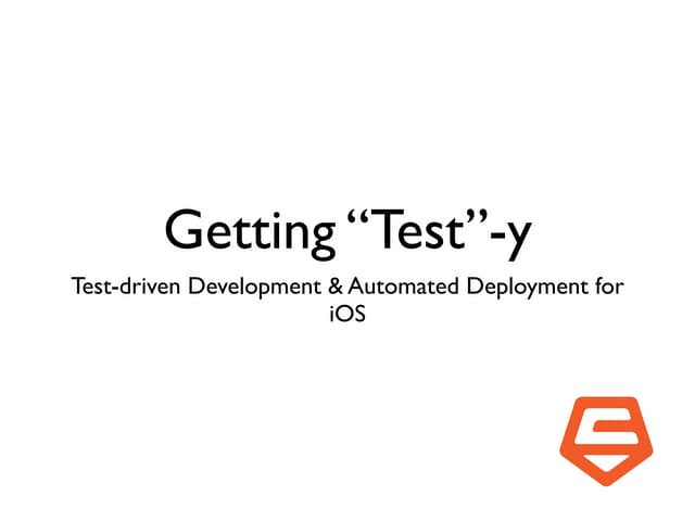 iOSDevCamp 2011 - Getting "Test"-y: Test Driven Development & Automated Deplo...
