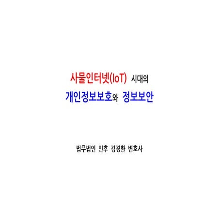 [법무법인 민후 l 김경환변호사] 사물인터넷(IoT)시대의 개인정보보호와 정보보안
