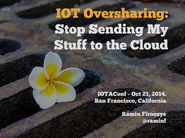 IOT Oversharing:  Stop Sending My Stuff to the Cloud