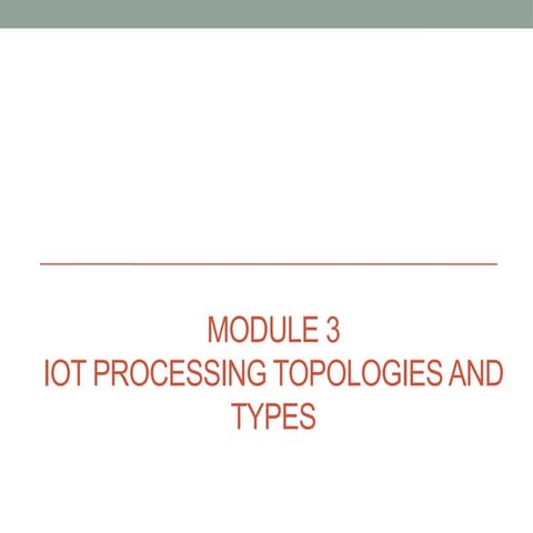 IoT Module 3 IoT Processing Topologies and Types.pptx