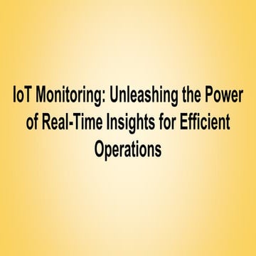 IoT Monitoring: Unleashing the Power of Real-Time Insights for Efficient Oper...