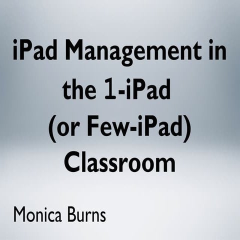 iPad Management in the 1 iPad  (or Few iPad) Classroom