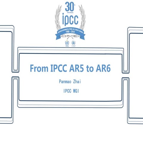 IPCC from AR5 to AR6  - WGI Perspectives - by Panmao Zhai, Co-Chair of WGI