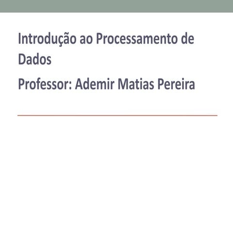 Introdução ao Processamento de Dados - Prof: Ademir Matias