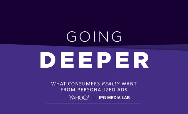 IPG Media Lab + Yahoo! Ads: Going Deeper - What Consumers Really Want From Personalized Ads
