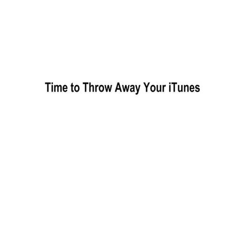 Time to Throw Away Your iTunes